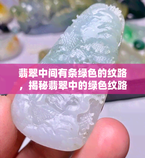 翡翠中间有条绿色的纹路，揭秘翡翠中的绿色纹路：美丽与独特的象征