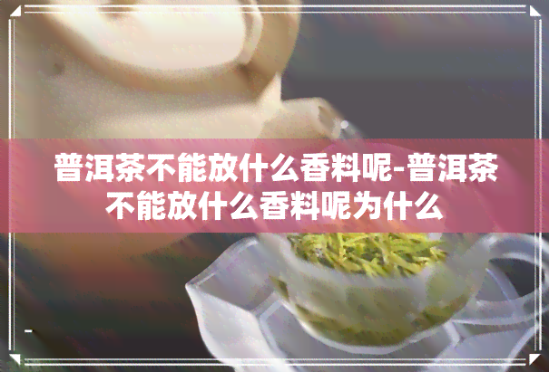 普洱茶不能放什么香料呢-普洱茶不能放什么香料呢为什么