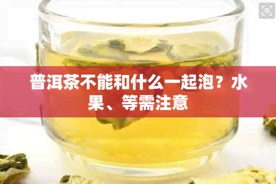 普洱茶不能和什么一起泡？水果、等需注意