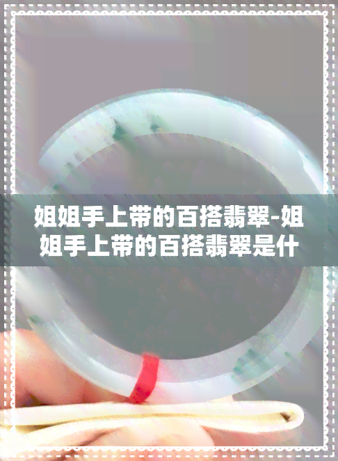 姐姐手上带的百搭翡翠-姐姐手上带的百搭翡翠是什么