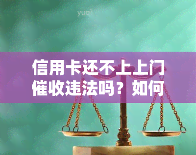 信用卡还不上上门违法吗？如何投诉处理欠款问题