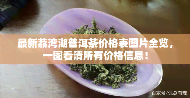 最新荔湾湖普洱茶价格表图片全览，一图看清所有价格信息！