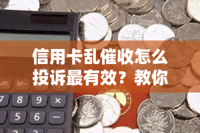 信用卡乱怎么投诉最有效？教你应对逾期电话及举报策略