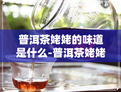 普洱茶姥姥的味道是什么-普洱茶姥姥的味道是什么样的