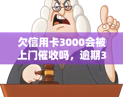 欠信用卡3000会被上门吗，逾期3000元信用卡债务，真的会面临上门吗？