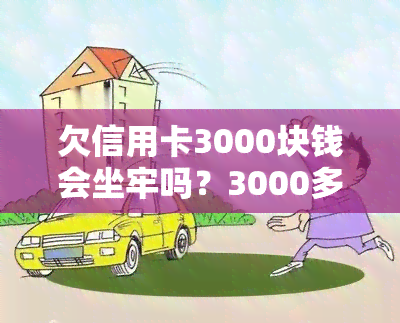 欠信用卡3000块钱会坐牢吗？3000多元未还款是否会被起诉？