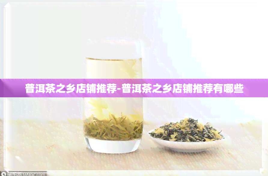 普洱茶之乡店铺推荐-普洱茶之乡店铺推荐有哪些