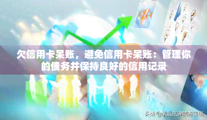 欠信用卡呆账，避免信用卡呆账：管理你的债务并保持良好的信用记录