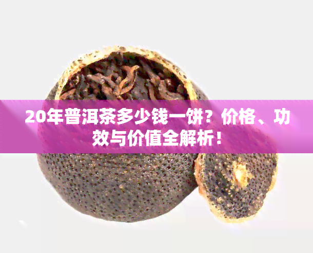 20年普洱茶多少钱一饼？价格、功效与价值全解析！