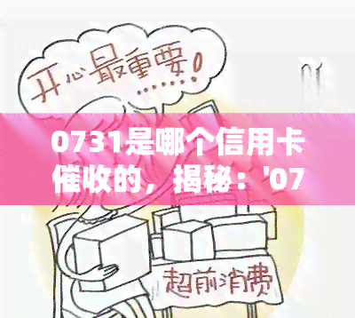 0731是哪个信用卡的，揭秘：'0731'代表哪家信用卡公司？