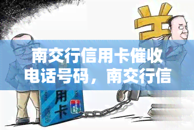 南交行信用卡电话号码，南交行信用卡电话号码是多少？查询及使用方法