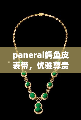 panerai鳄皮表带，优雅尊贵：Panerai 鳄皮表带，展现独特魅力！