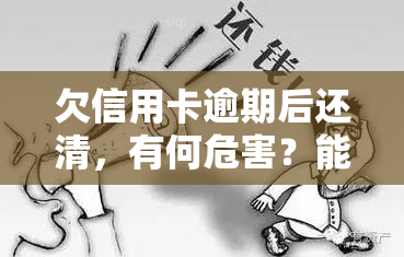 欠信用卡逾期后还清，有何危害？能否继续使用？