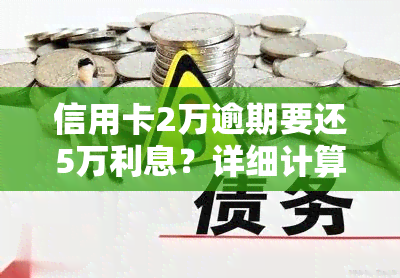 信用卡2万逾期要还5万利息？详细计算方法及影响因素