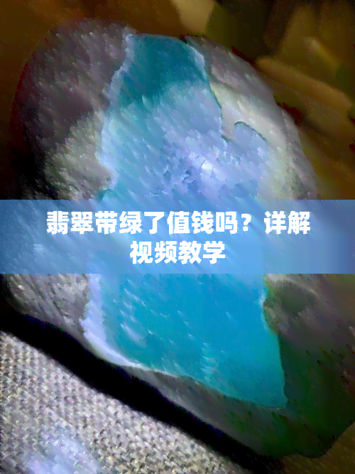 翡翠带绿了值钱吗？详解视频教学