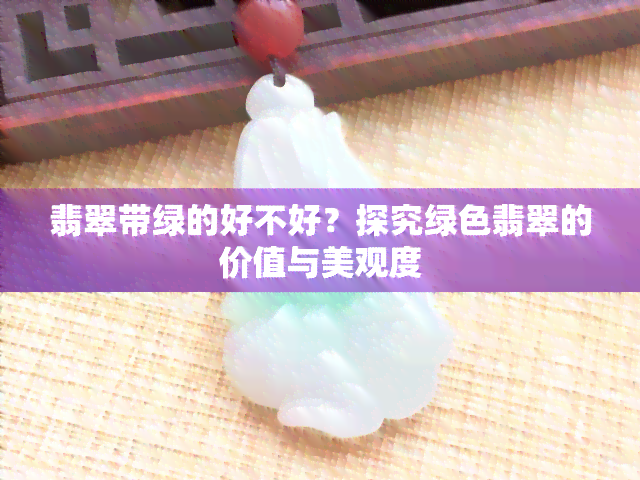 翡翠带绿的好不好？探究绿色翡翠的价值与美观度