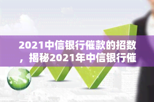 2021中信银行催款的招数，揭秘2021年中信银行催款新招，你必须知道！