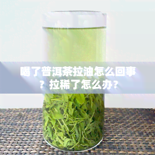 喝了普洱茶拉油怎么回事？拉稀了怎么办？