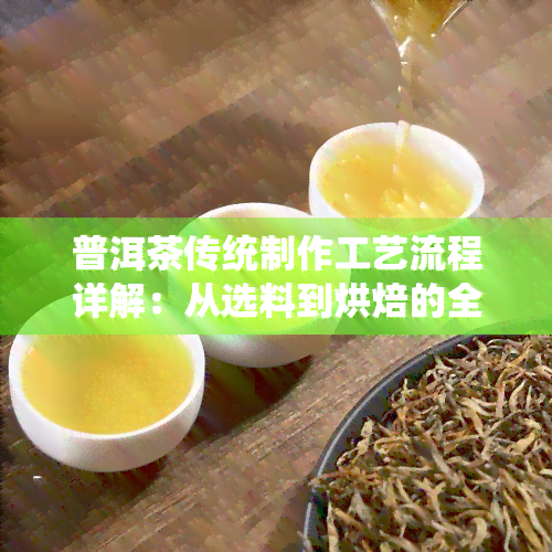 普洱茶传统制作工艺流程详解：从选料到烘焙的全过程