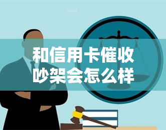 和信用卡吵架会怎么样？协商还款有帮助吗？