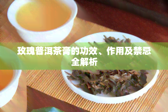 玫瑰普洱茶膏的功效、作用及禁忌全解析