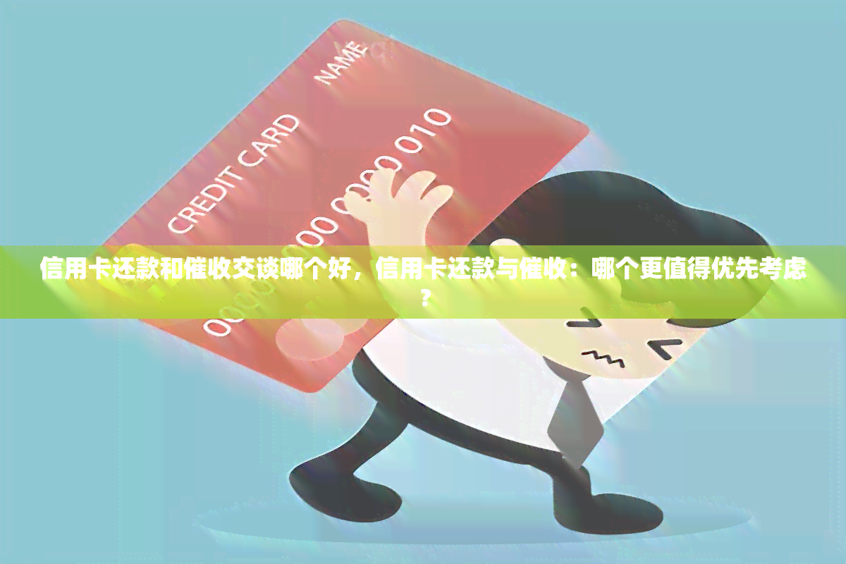 信用卡还款和交谈哪个好，信用卡还款与：哪个更值得优先考虑？