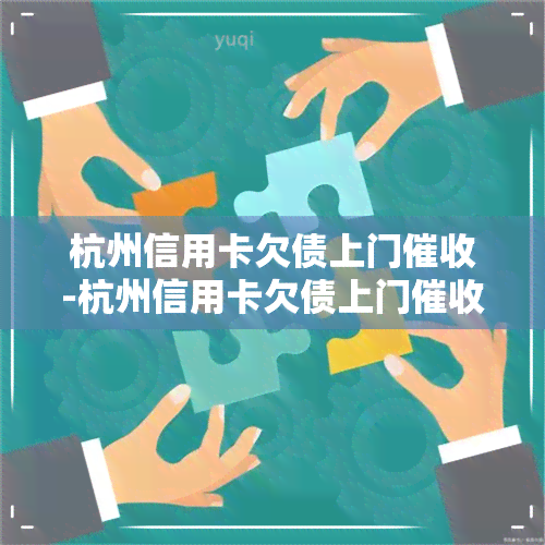 杭州信用卡欠债上门-杭州信用卡欠债上门电话