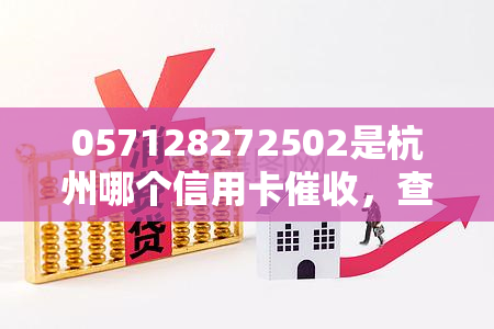 057128272502是杭州哪个信用卡，查询电话：0571-28272502，这是哪家银行在进行杭州信用卡？