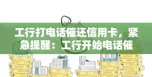 工行打电话催还信用卡，紧急提醒：工行开始电话催还信用卡，欠款人需尽快还款！