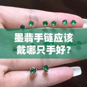 墨翡手链应该戴哪只手好？了解正确佩戴方法与美观效果