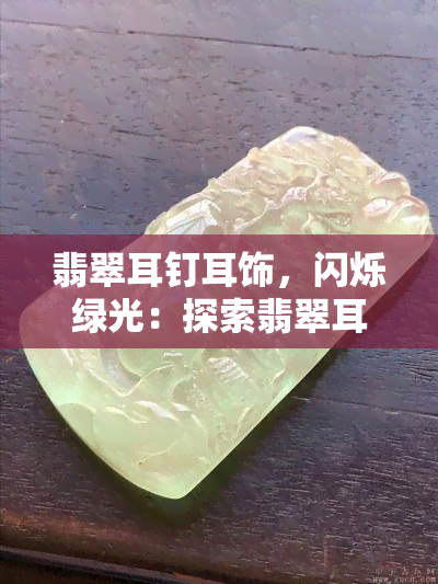 翡翠耳钉耳饰，闪烁绿光：探索翡翠耳钉耳饰的魅力与美丽