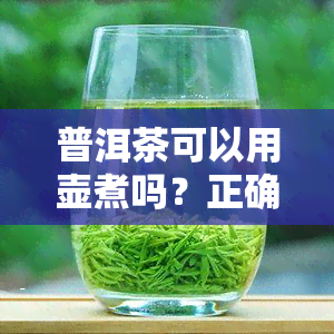 普洱茶可以用壶煮吗？正确方法及注意事项