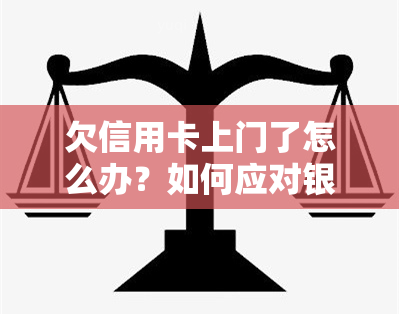 欠信用卡上门了怎么办？如何应对银行催款和协商还款