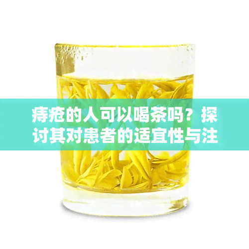 痔疮的人可以喝茶吗？探讨其对患者的适宜性与注意事项