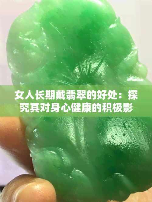 女人长期戴翡翠的好处：探究其对身心健康的积极影响与可能的风险