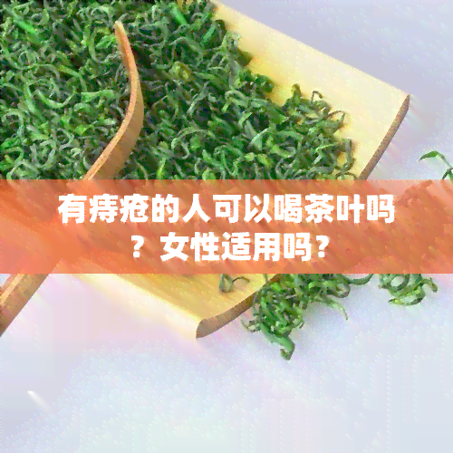 有痔疮的人可以喝茶叶吗？女性适用吗？