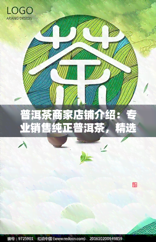 普洱茶商家店铺介绍：专业销售纯正普洱茶，精选云南大叶种茶叶，口感醇厚，回味悠长。欢迎光临我们的店铺，享受更优质的普洱茶体验！