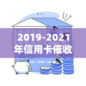 2019-2021年信用卡形势及新规分析报告