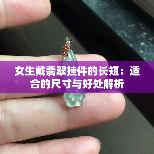 女生戴翡翠挂件的长短：适合的尺寸与好处解析