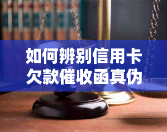 如何辨别信用卡欠款函真伪？步骤详解