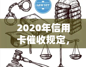 2020年信用卡规定，详解2020年信用卡规定：您的权益如何保障？