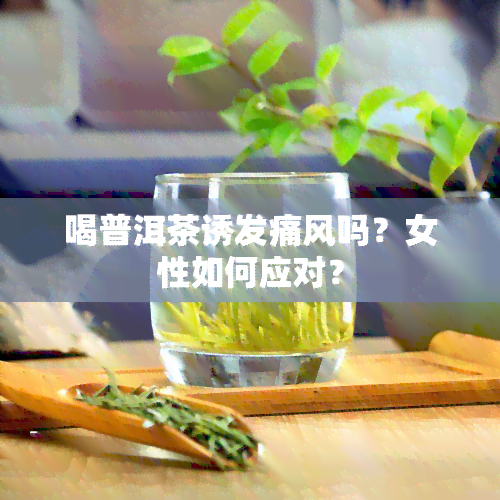 喝普洱茶诱发痛风吗？女性如何应对？