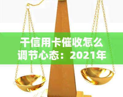 干信用卡怎么调节心态：2021年工作前景、技巧与素质要求