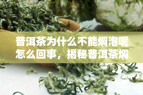 普洱茶为什么不能焖泡呢怎么回事，揭秘普洱茶焖泡之谜：为何不能这样做？