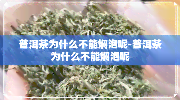 普洱茶为什么不能焖泡呢-普洱茶为什么不能焖泡呢