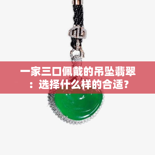 一家三口佩戴的吊坠翡翠：选择什么样的合适？