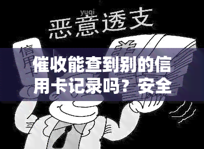 能查到别的信用卡记录吗？安全吗？他们可以随意查看你的通话记录吗？