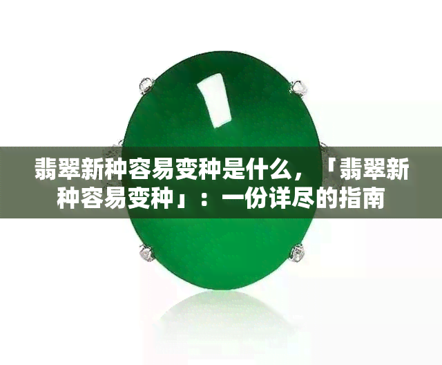 翡翠新种容易变种是什么，「翡翠新种容易变种」：一份详尽的指南