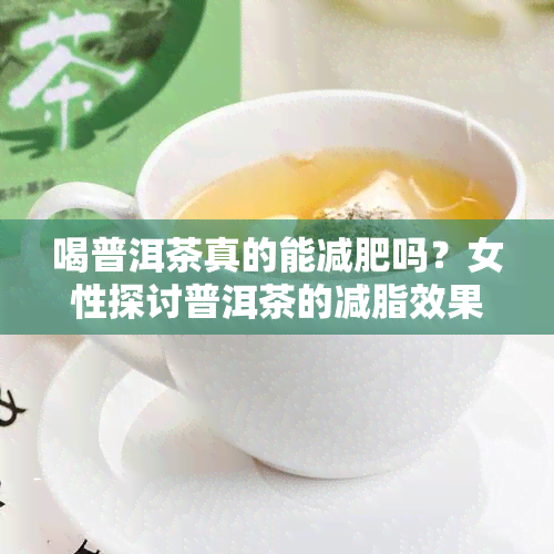 喝普洱茶真的能减肥吗？女性探讨普洱茶的减脂效果