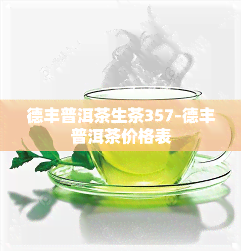 德丰普洱茶生茶357-德丰普洱茶价格表